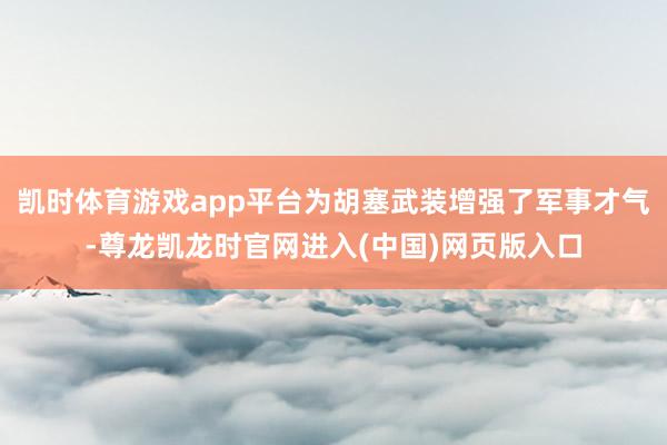 凯时体育游戏app平台为胡塞武装增强了军事才气-尊龙凯龙时官网进入(中国)网页版入口