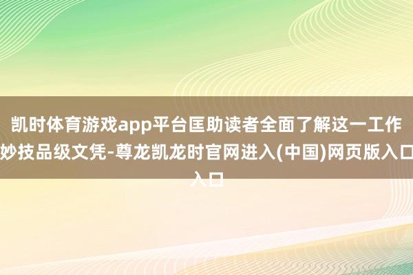 凯时体育游戏app平台匡助读者全面了解这一工作妙技品级文凭-尊龙凯龙时官网进入(中国)网页版入口